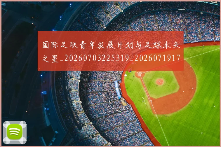 国际足联青年发展计划与足球未来之星_20260703225319_20260719171105