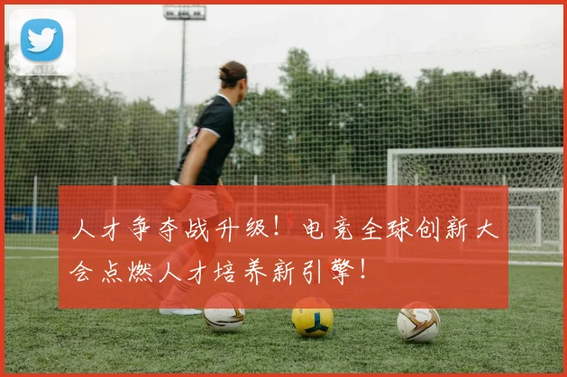人才争夺战升级！电竞全球创新大会点燃人才培养新引擎！