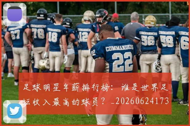 足球明星年薪排行榜：谁是世界足坛收入最高的球员？_20260624173248