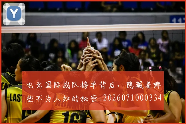 电竞国际战队榜单背后,隐藏着哪些不为人知的秘密_20260710003347_20260802162032