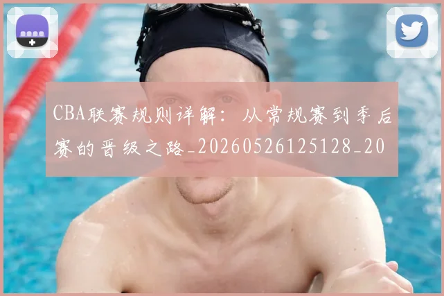 CBA联赛规则详解：从常规赛到季后赛的晋级之路_20260526125128_20260712050240