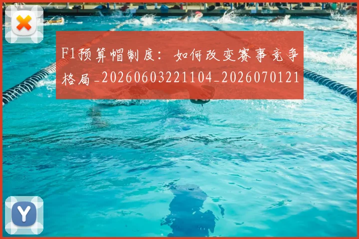 F1预算帽制度:如何改变赛事竞争格局_20260603221104_20260701214531